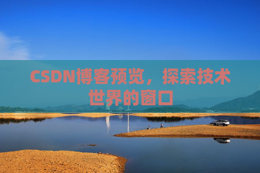 CSDN博客预览，探索技术世界的窗口
